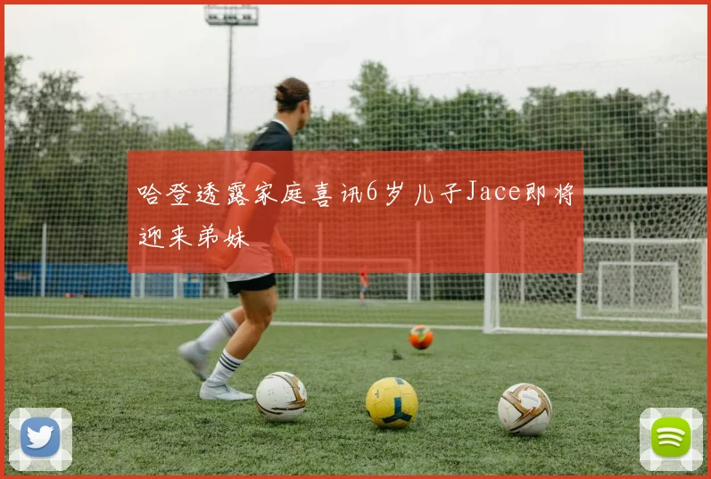 哈登透露家庭喜讯6岁儿子Jace即将迎来弟妹